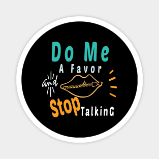 Do Me A Favor And Stop Talking - A Fun Thing To Do In The Morning Is NOT Talk To Me - Do Not Interrupt Me When I'm Talking to Myself  - Funny Saying Novelty Unisex Magnet